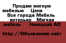 Продам мягкую мебелью. › Цена ­ 25 000 - Все города Мебель, интерьер » Мягкая мебель   . Ненецкий АО